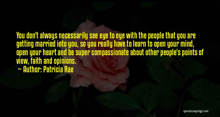 Patricia Rae Quotes: You Don't Always Necessarily See Eye To Eye With The People That You Are Getting Married Into You, So You