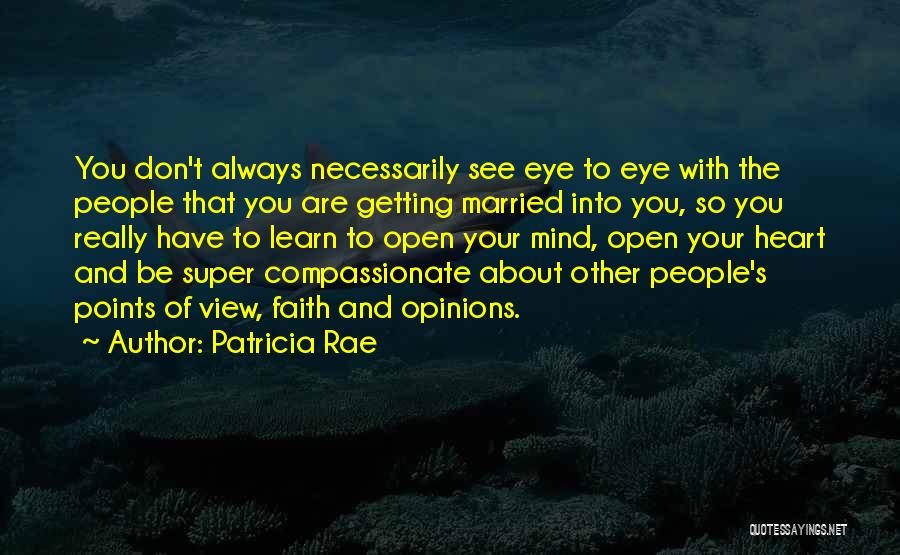 Patricia Rae Quotes: You Don't Always Necessarily See Eye To Eye With The People That You Are Getting Married Into You, So You