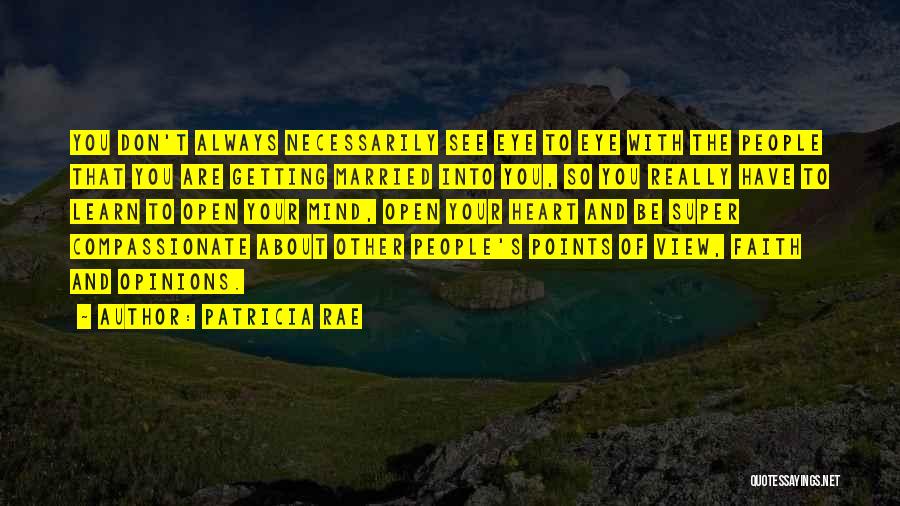 Patricia Rae Quotes: You Don't Always Necessarily See Eye To Eye With The People That You Are Getting Married Into You, So You