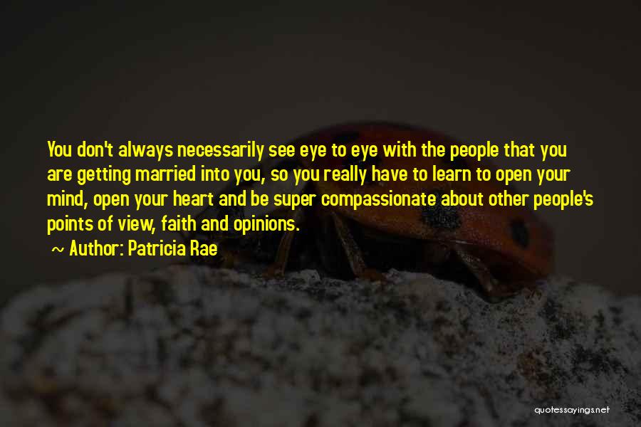 Patricia Rae Quotes: You Don't Always Necessarily See Eye To Eye With The People That You Are Getting Married Into You, So You