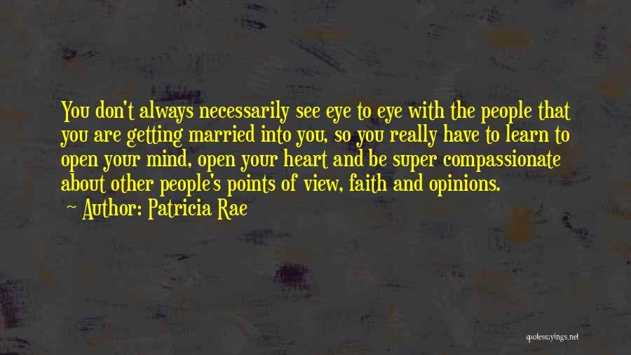 Patricia Rae Quotes: You Don't Always Necessarily See Eye To Eye With The People That You Are Getting Married Into You, So You