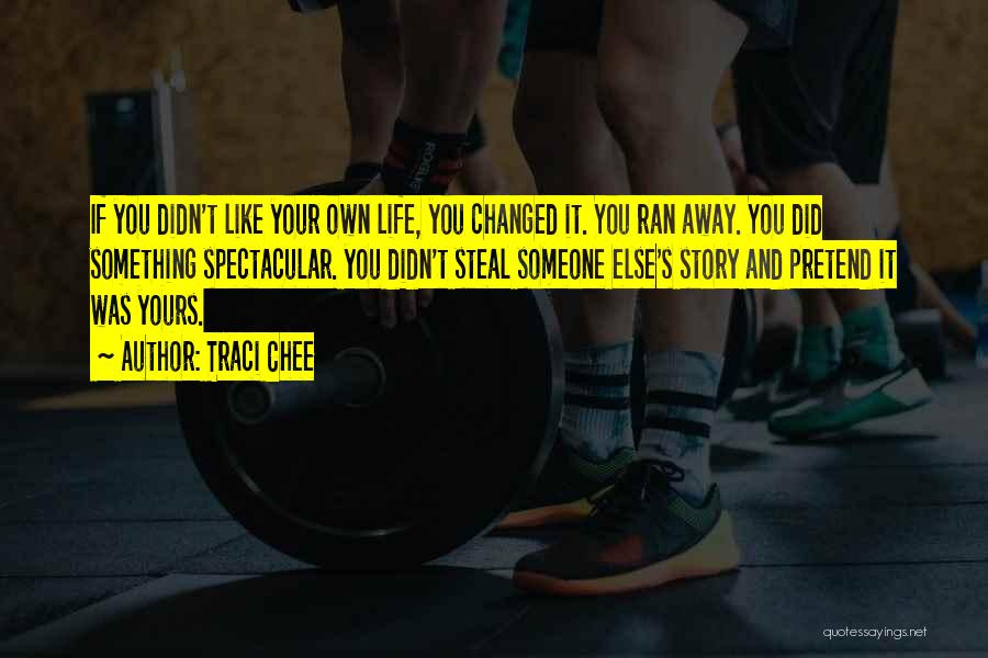 Traci Chee Quotes: If You Didn't Like Your Own Life, You Changed It. You Ran Away. You Did Something Spectacular. You Didn't Steal