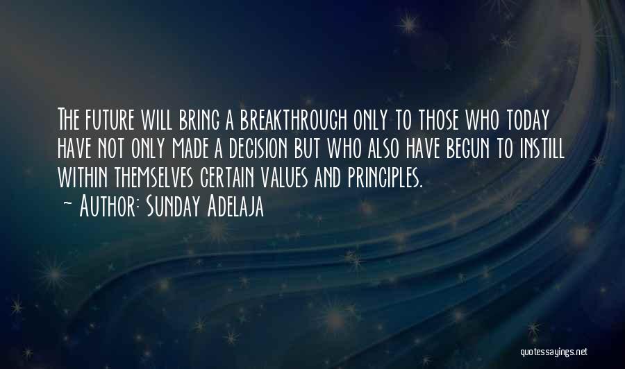 Sunday Adelaja Quotes: The Future Will Bring A Breakthrough Only To Those Who Today Have Not Only Made A Decision But Who Also