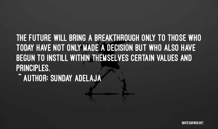 Sunday Adelaja Quotes: The Future Will Bring A Breakthrough Only To Those Who Today Have Not Only Made A Decision But Who Also