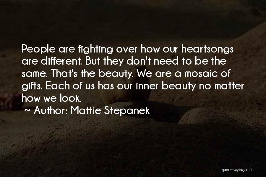 Mattie Stepanek Quotes: People Are Fighting Over How Our Heartsongs Are Different. But They Don't Need To Be The Same. That's The Beauty.