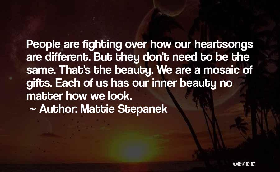 Mattie Stepanek Quotes: People Are Fighting Over How Our Heartsongs Are Different. But They Don't Need To Be The Same. That's The Beauty.