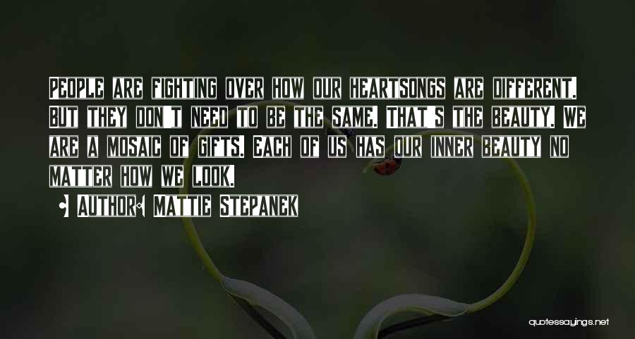 Mattie Stepanek Quotes: People Are Fighting Over How Our Heartsongs Are Different. But They Don't Need To Be The Same. That's The Beauty.