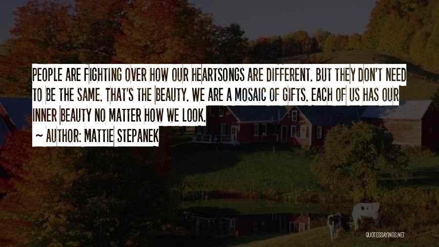 Mattie Stepanek Quotes: People Are Fighting Over How Our Heartsongs Are Different. But They Don't Need To Be The Same. That's The Beauty.