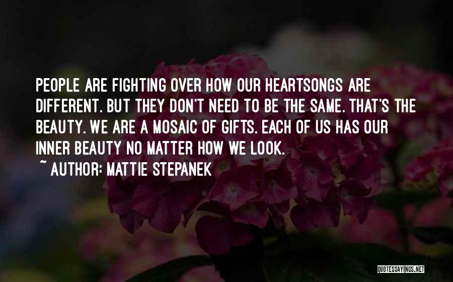 Mattie Stepanek Quotes: People Are Fighting Over How Our Heartsongs Are Different. But They Don't Need To Be The Same. That's The Beauty.