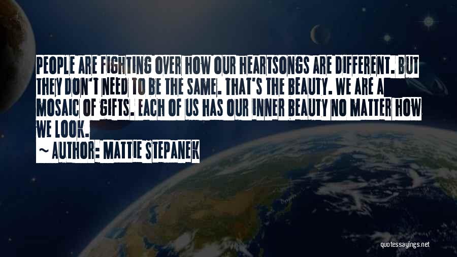 Mattie Stepanek Quotes: People Are Fighting Over How Our Heartsongs Are Different. But They Don't Need To Be The Same. That's The Beauty.