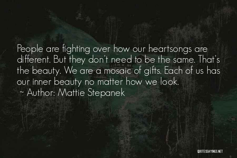 Mattie Stepanek Quotes: People Are Fighting Over How Our Heartsongs Are Different. But They Don't Need To Be The Same. That's The Beauty.