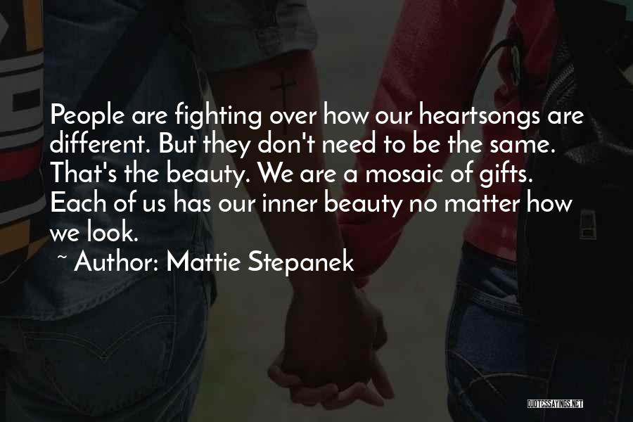 Mattie Stepanek Quotes: People Are Fighting Over How Our Heartsongs Are Different. But They Don't Need To Be The Same. That's The Beauty.