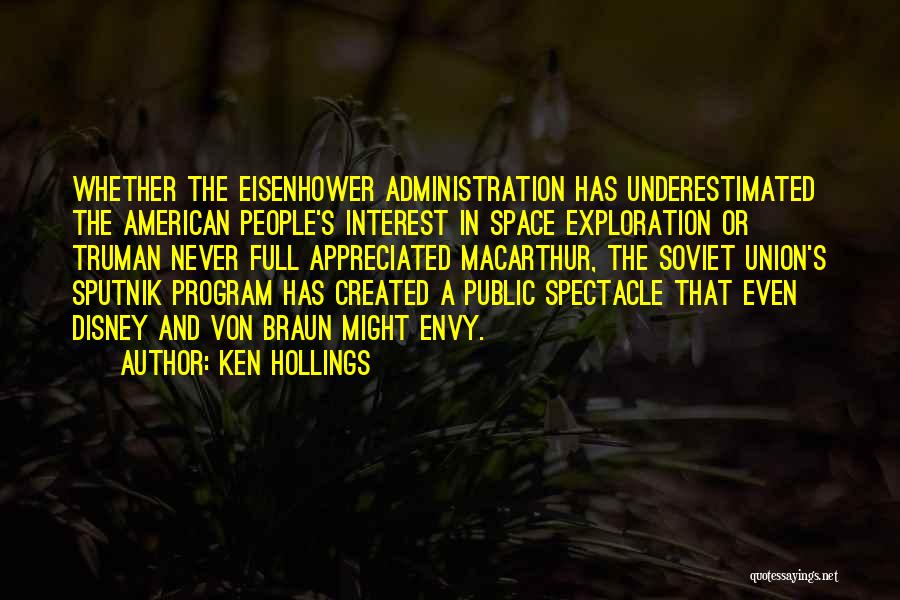 Ken Hollings Quotes: Whether The Eisenhower Administration Has Underestimated The American People's Interest In Space Exploration Or Truman Never Full Appreciated Macarthur, The