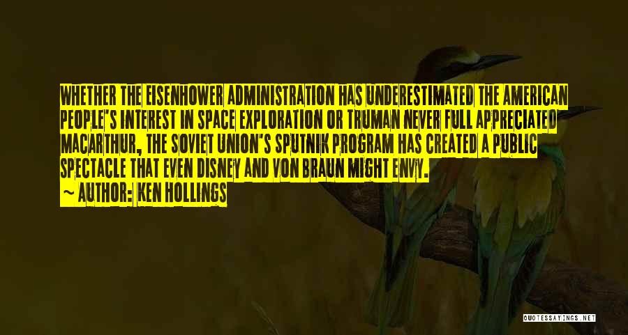 Ken Hollings Quotes: Whether The Eisenhower Administration Has Underestimated The American People's Interest In Space Exploration Or Truman Never Full Appreciated Macarthur, The