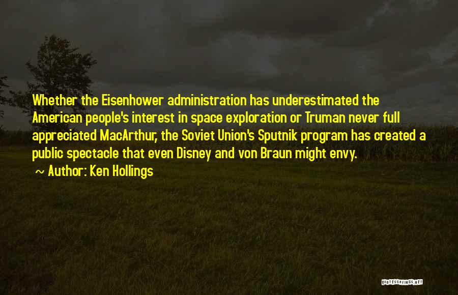 Ken Hollings Quotes: Whether The Eisenhower Administration Has Underestimated The American People's Interest In Space Exploration Or Truman Never Full Appreciated Macarthur, The