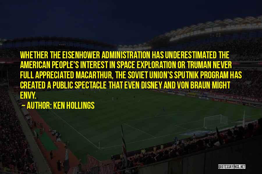 Ken Hollings Quotes: Whether The Eisenhower Administration Has Underestimated The American People's Interest In Space Exploration Or Truman Never Full Appreciated Macarthur, The