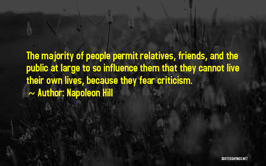 Napoleon Hill Quotes: The Majority Of People Permit Relatives, Friends, And The Public At Large To So Influence Them That They Cannot Live