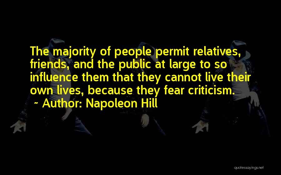 Napoleon Hill Quotes: The Majority Of People Permit Relatives, Friends, And The Public At Large To So Influence Them That They Cannot Live