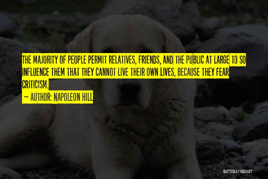 Napoleon Hill Quotes: The Majority Of People Permit Relatives, Friends, And The Public At Large To So Influence Them That They Cannot Live