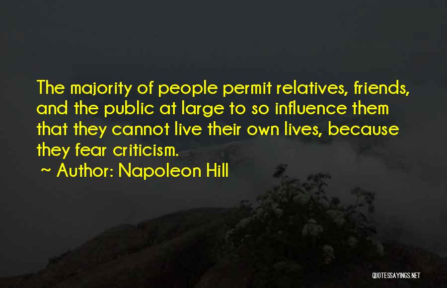 Napoleon Hill Quotes: The Majority Of People Permit Relatives, Friends, And The Public At Large To So Influence Them That They Cannot Live