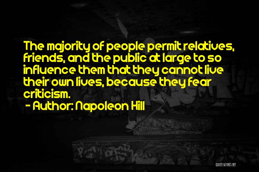 Napoleon Hill Quotes: The Majority Of People Permit Relatives, Friends, And The Public At Large To So Influence Them That They Cannot Live