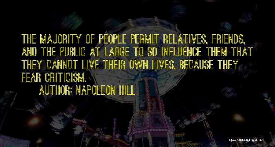 Napoleon Hill Quotes: The Majority Of People Permit Relatives, Friends, And The Public At Large To So Influence Them That They Cannot Live