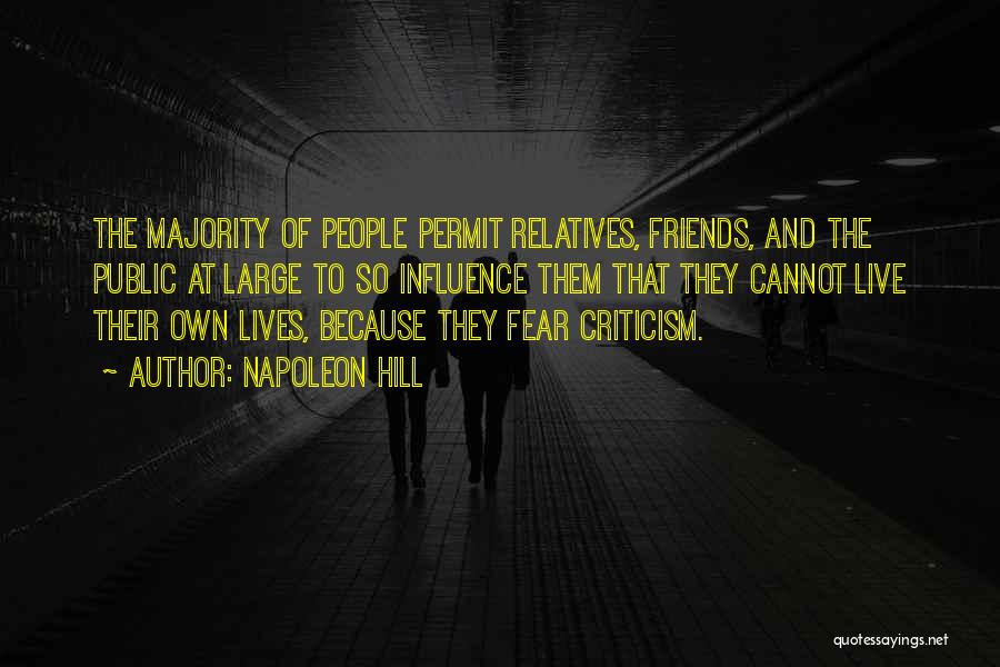 Napoleon Hill Quotes: The Majority Of People Permit Relatives, Friends, And The Public At Large To So Influence Them That They Cannot Live