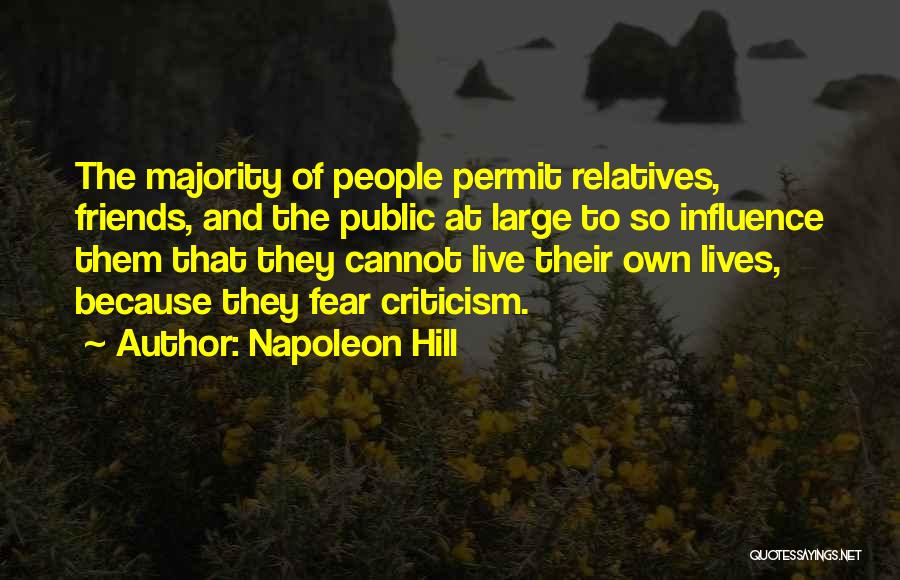 Napoleon Hill Quotes: The Majority Of People Permit Relatives, Friends, And The Public At Large To So Influence Them That They Cannot Live