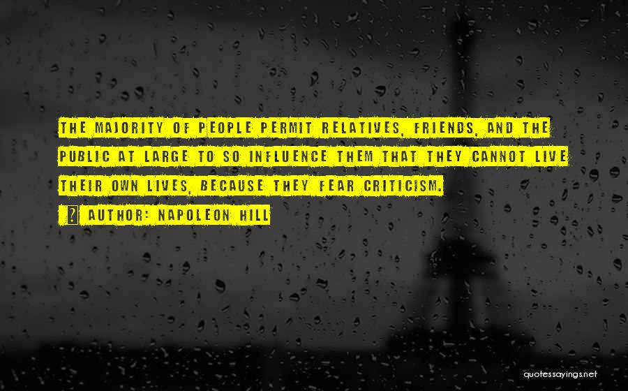 Napoleon Hill Quotes: The Majority Of People Permit Relatives, Friends, And The Public At Large To So Influence Them That They Cannot Live