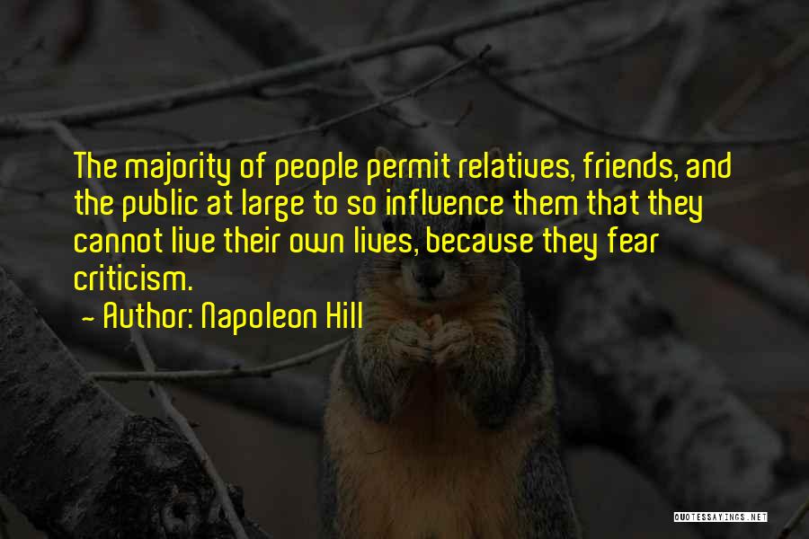 Napoleon Hill Quotes: The Majority Of People Permit Relatives, Friends, And The Public At Large To So Influence Them That They Cannot Live
