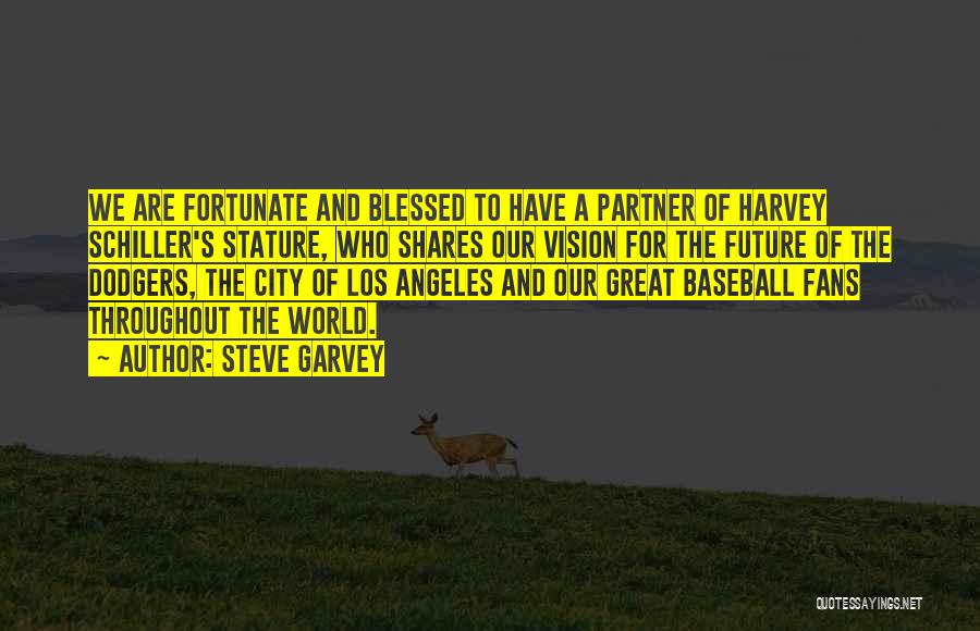 Steve Garvey Quotes: We Are Fortunate And Blessed To Have A Partner Of Harvey Schiller's Stature, Who Shares Our Vision For The Future