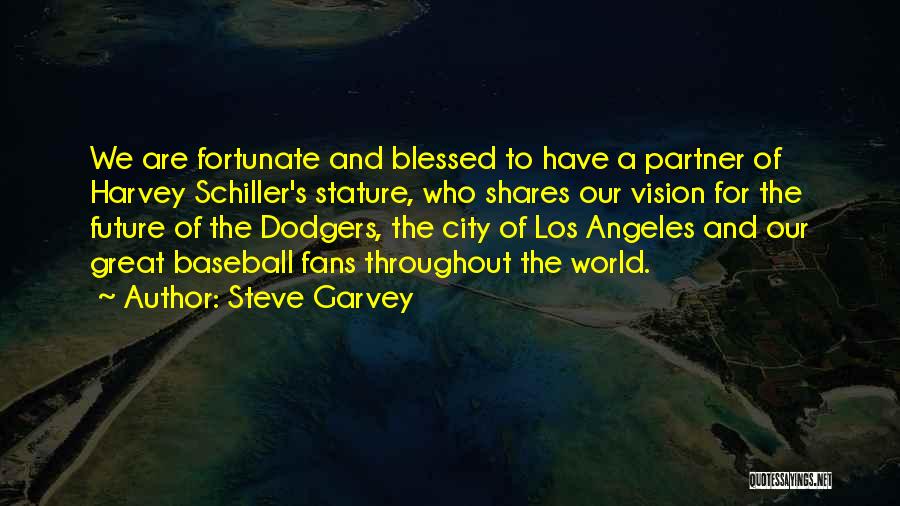 Steve Garvey Quotes: We Are Fortunate And Blessed To Have A Partner Of Harvey Schiller's Stature, Who Shares Our Vision For The Future