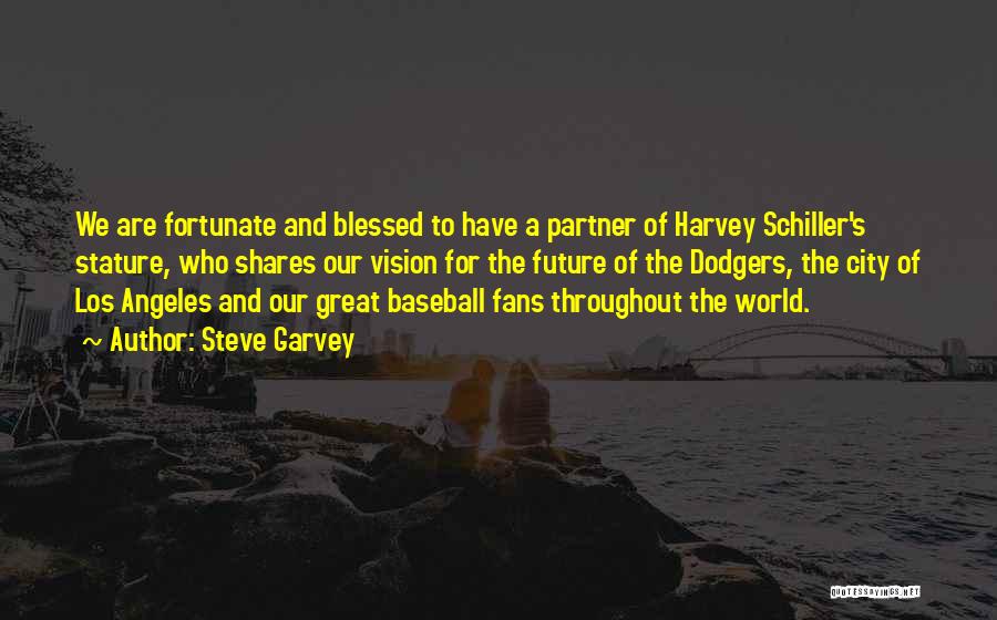 Steve Garvey Quotes: We Are Fortunate And Blessed To Have A Partner Of Harvey Schiller's Stature, Who Shares Our Vision For The Future