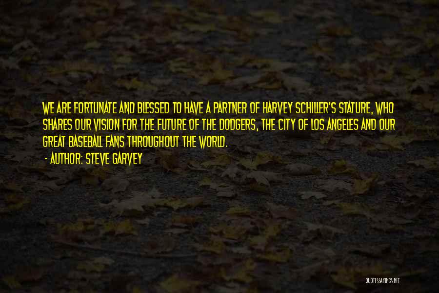 Steve Garvey Quotes: We Are Fortunate And Blessed To Have A Partner Of Harvey Schiller's Stature, Who Shares Our Vision For The Future
