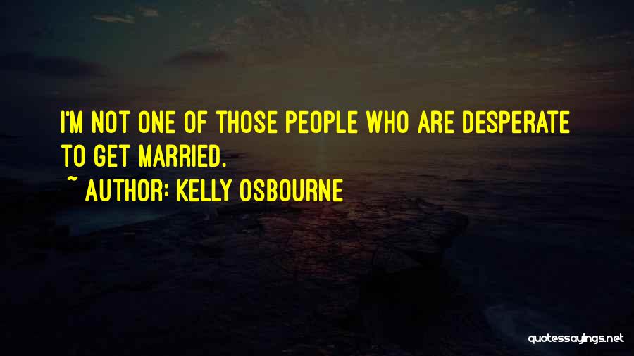 Kelly Osbourne Quotes: I'm Not One Of Those People Who Are Desperate To Get Married.