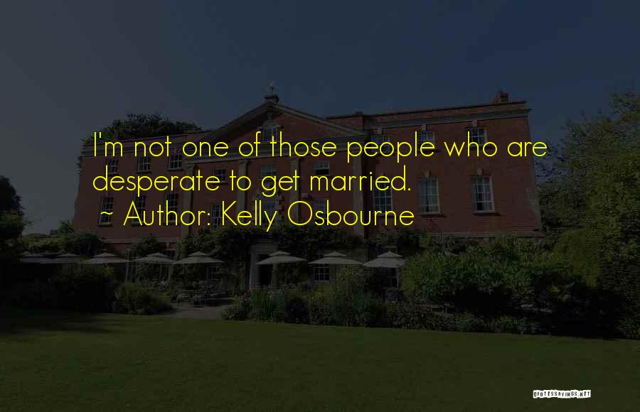 Kelly Osbourne Quotes: I'm Not One Of Those People Who Are Desperate To Get Married.