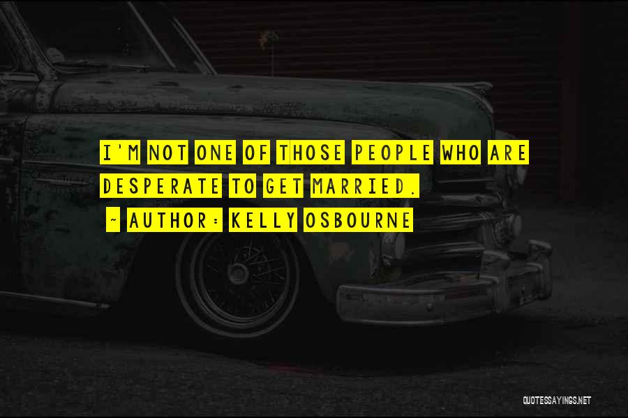 Kelly Osbourne Quotes: I'm Not One Of Those People Who Are Desperate To Get Married.