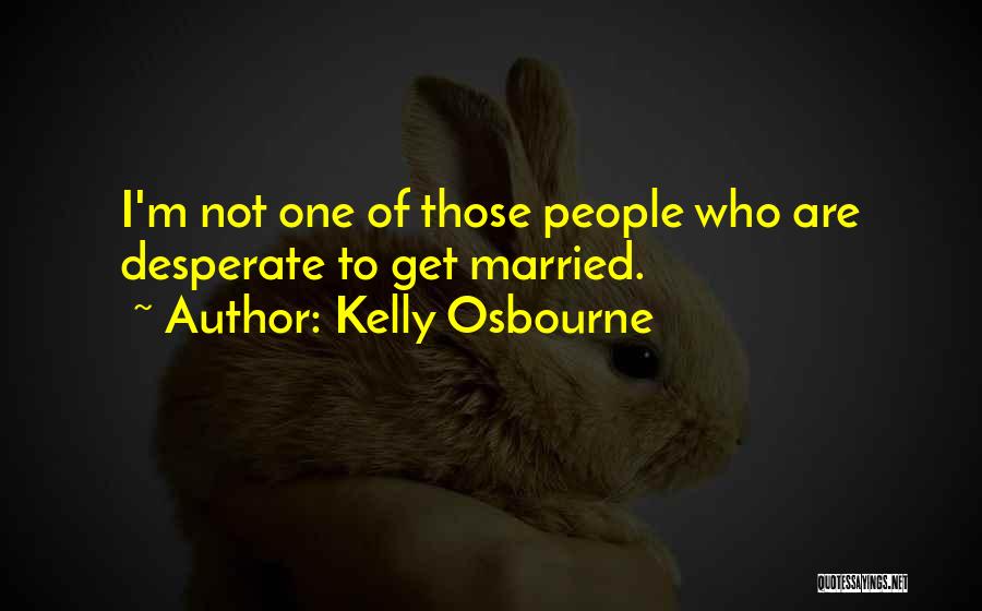Kelly Osbourne Quotes: I'm Not One Of Those People Who Are Desperate To Get Married.