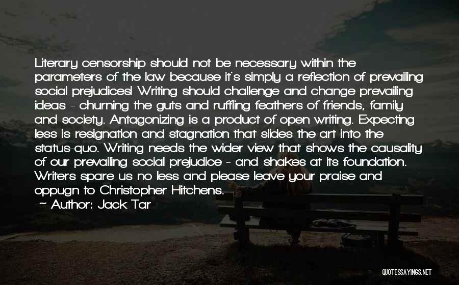 Jack Tar Quotes: Literary Censorship Should Not Be Necessary Within The Parameters Of The Law Because It's Simply A Reflection Of Prevailing Social