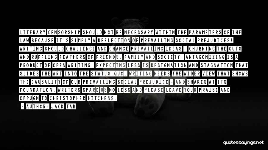 Jack Tar Quotes: Literary Censorship Should Not Be Necessary Within The Parameters Of The Law Because It's Simply A Reflection Of Prevailing Social