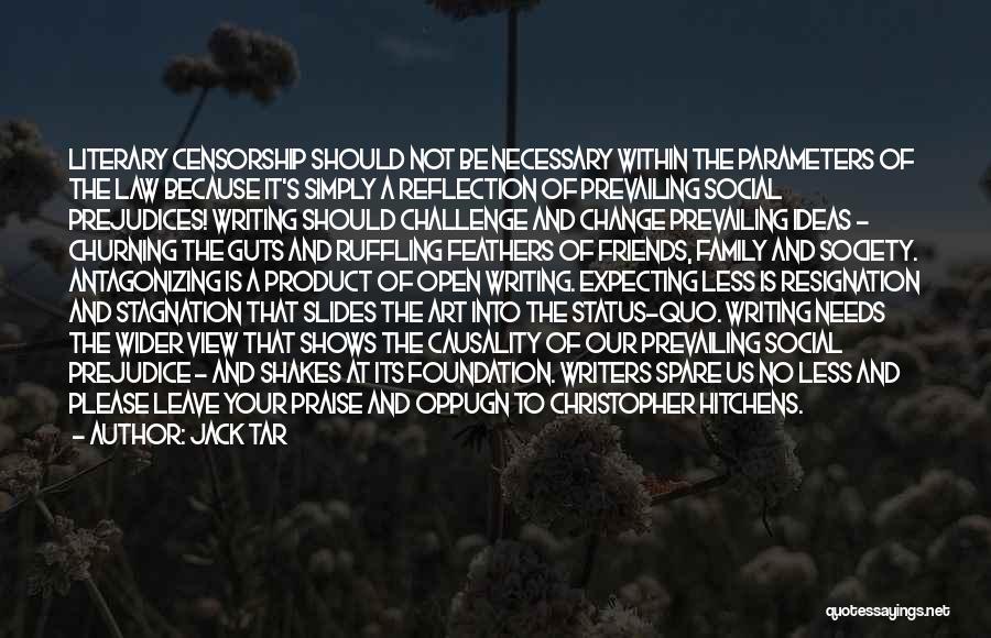 Jack Tar Quotes: Literary Censorship Should Not Be Necessary Within The Parameters Of The Law Because It's Simply A Reflection Of Prevailing Social