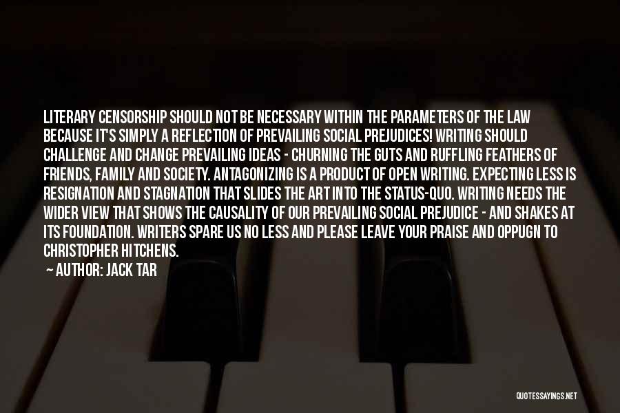 Jack Tar Quotes: Literary Censorship Should Not Be Necessary Within The Parameters Of The Law Because It's Simply A Reflection Of Prevailing Social