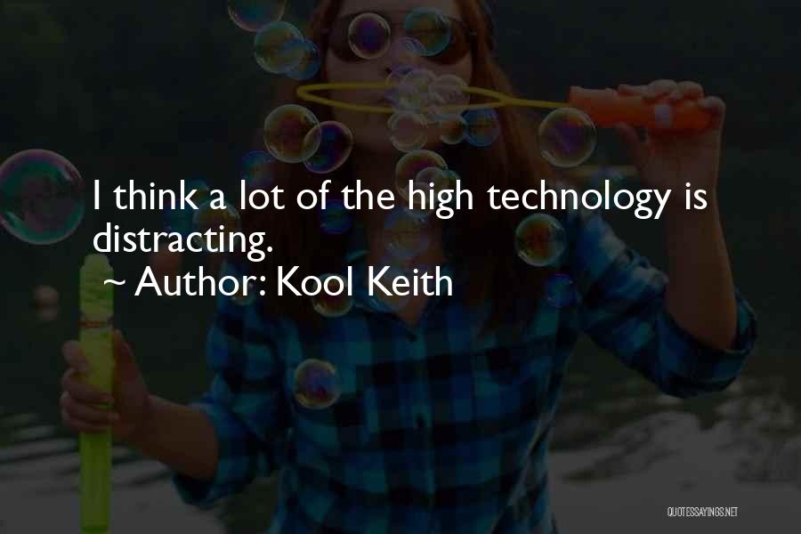 Kool Keith Quotes: I Think A Lot Of The High Technology Is Distracting.