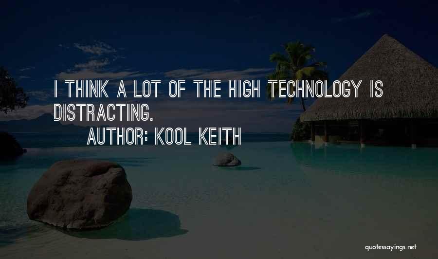 Kool Keith Quotes: I Think A Lot Of The High Technology Is Distracting.