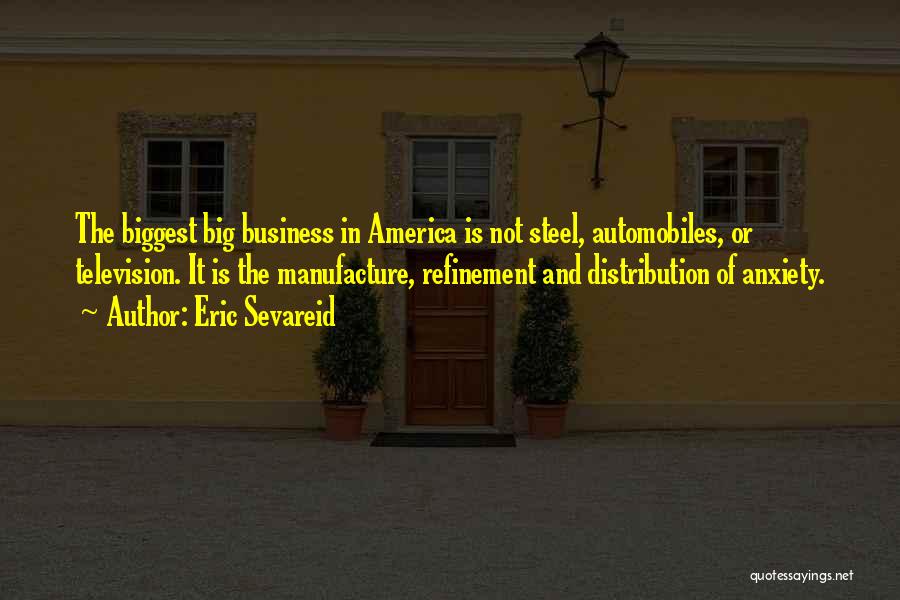 Eric Sevareid Quotes: The Biggest Big Business In America Is Not Steel, Automobiles, Or Television. It Is The Manufacture, Refinement And Distribution Of