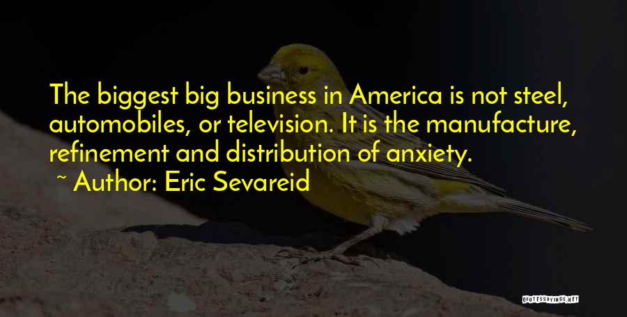 Eric Sevareid Quotes: The Biggest Big Business In America Is Not Steel, Automobiles, Or Television. It Is The Manufacture, Refinement And Distribution Of