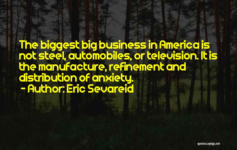 Eric Sevareid Quotes: The Biggest Big Business In America Is Not Steel, Automobiles, Or Television. It Is The Manufacture, Refinement And Distribution Of
