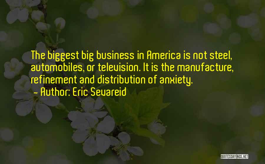 Eric Sevareid Quotes: The Biggest Big Business In America Is Not Steel, Automobiles, Or Television. It Is The Manufacture, Refinement And Distribution Of