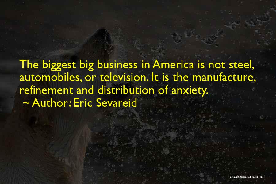 Eric Sevareid Quotes: The Biggest Big Business In America Is Not Steel, Automobiles, Or Television. It Is The Manufacture, Refinement And Distribution Of