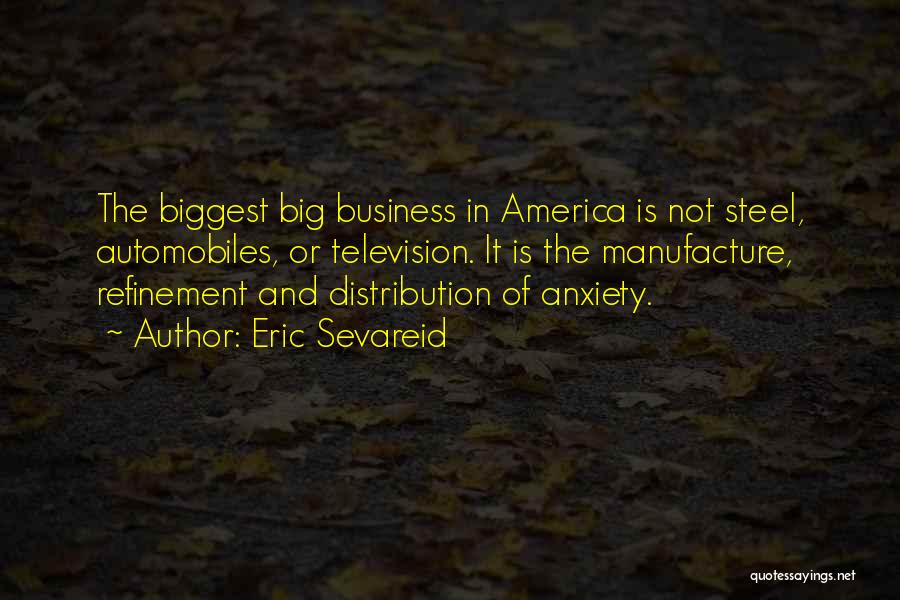 Eric Sevareid Quotes: The Biggest Big Business In America Is Not Steel, Automobiles, Or Television. It Is The Manufacture, Refinement And Distribution Of